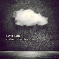 Kevin Keller - Ambient Chamber Music