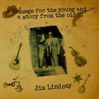 Jim Lindsay - A Message for the Young and a Story for the Old