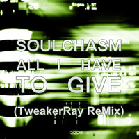 Soulchasm - All I Have To Give (TweakerRay Remix)