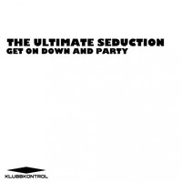The Ultimate Seduction - Get On Down And Party