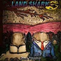 Land Shark - Grave Dressing (Explicit)