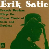 Francis Poulenc - Erik Satie - Francis Poulenc Plays the Piano Music of Satie and Poulenc