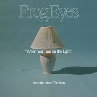 Frog Eyes - When You Turn on the Light