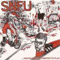 SNFU - …and No One Else Wanted to Play