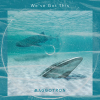 Maggotron - We've Got This