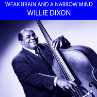Willie Dixon - Weak Brain And A Narrow Mind