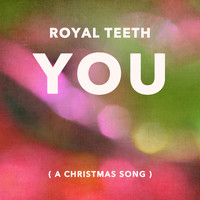 Royal Teeth - You (A Christmas Song)