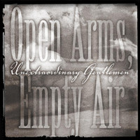 Unextraordinary Gentlemen - Open Arms, Empty Air