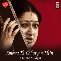 Shubha Mudgal - Ambwa Ki Chhaiyan Mein