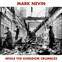 Mark Nevin - While The Kingdom Crumbles