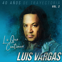 Luis Vargas - 40 Años de Trayectoria Lo Que Continuo, Vol. 2