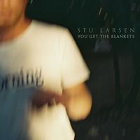 Stu Larsen - You Get the Blankets