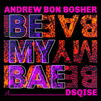 Andrew Bon Bosher, DSQISE - Be My Bae