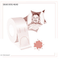 Pregnant - Dead Dog Head