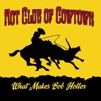 Hot Club Of Cowtown - What Makes Bob Holler