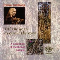 Frankie Armstrong - Till the Grass O'ergrew the Corn