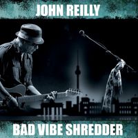 John Reilly - Bad Vibe Shredder