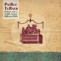 Pierce Turner - Songs for a Verry Small Orchestra