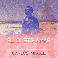 Carlos Miguel - Eu Quero Amar