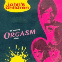 John's Children - The Legendary Orgasm Album