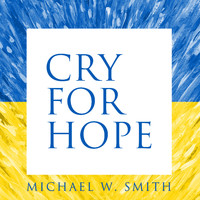 Michael W. Smith - Cry For Hope