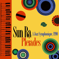 Sun Ra & His Arkestra - Pleiades: A Jazz Symphonique (Remastered 2018)