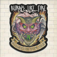 Burns Like Fire - Always in Trouble (Explicit)