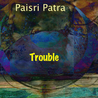 Paisri Patra - Trouble
