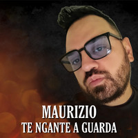 Maurizio - Te Ngante A Guarda'