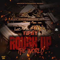 Tipsy - Rough up the World (Explicit)