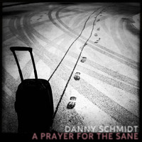 Danny Schmidt - A Prayer for the Sane