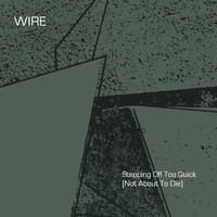 Wire - Stepping Off Too Quick (Not About To Die) [6th Demo]