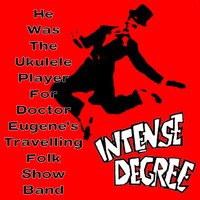 Intense Degree - He was the ukulele player for doctor Eugene's travelling folk show band