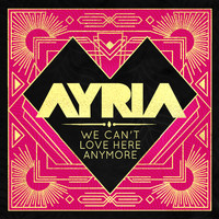 Ayria - We Can't Love Here Anymore