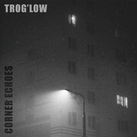 Trog'low - Corner Echoes