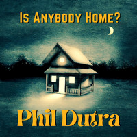 Phil Dutra - Is Anybody Home?