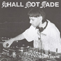 Peaky Beats - Shall Not Fade: Peaky Beats (DJ Mix)