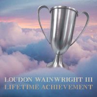 Loudon Wainwright III - Lifetime Achievement (Explicit)