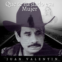 Juan Valentin - Que Te Ha Dado Esa Mujer