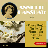 Annette Hanshaw - (There Ought To Be A) Moonlight Savings Time (Recordings of 1930-1932)