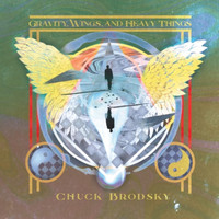 Chuck Brodsky - Gravity, Wings, And Heavy Things