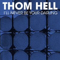Thom Hell - I'll Never Be Your Darling