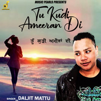Daljit Mattu - Tu Kudi Ameeran Di