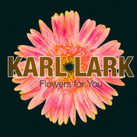Karl Lark - Flowers for You