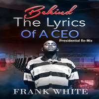 Frank White - Behind the Lyrics of a Ceo Presidential Re-Mix