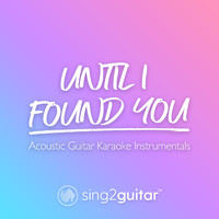 Sing2Guitar - Until I Found You (Acoustic Guitar Karaoke Instrumentals)