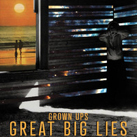 Grown Ups - Great Big Lies