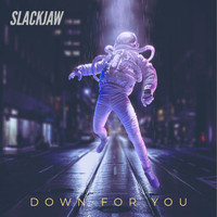 Slackjaw - DOWN FOR YOU