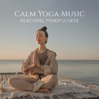 Namaste Yoga Group - Calm Yoga Music: Reaching Mindfulness, Nature Sounds, Living a Meditative Life, Entspannungsübungen zum Einschlafen