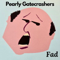 The Pearly Gatecrashers - Fad